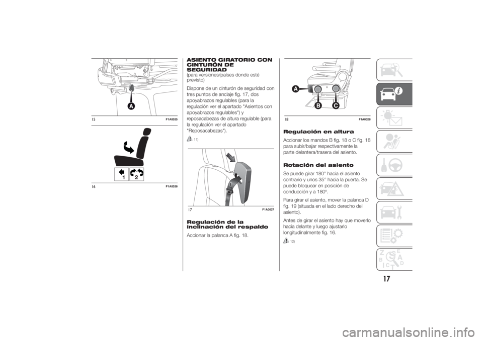 FIAT DUCATO 2014  Manual de Empleo y Cuidado (in Spanish) ASIENTO GIRATORIO CON
CINTURÓN DE
SEGURIDAD
(para versiones/países donde esté
previsto)
Dispone de un cinturón de seguridad con
tres puntos de anclaje fig. 17, dos
apoyabrazos regulables (para la
