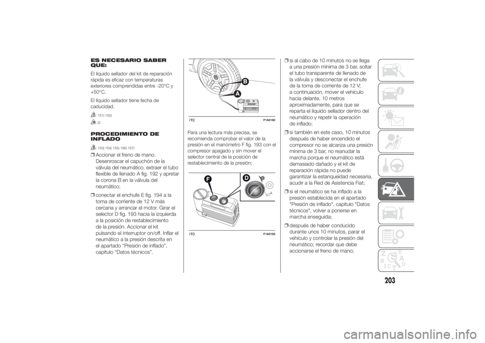FIAT DUCATO 2014 Manual de Empleo y Cuidado (in Spanish) ES NECESARIO SABER
QUE:
El líquido sellador del kit de reparación
rápida es eficaz con temperaturas
exteriores comprendidas entre -20°C y
+50°C.
El líquido sellador tiene fecha de
caducidad.
151 FIAT DUCATO 2014 Manual de Empleo y Cuidado (in Spanish) ES NECESARIO SABER
QUE:
El líquido sellador del kit de reparación
rápida es eficaz con temperaturas
exteriores comprendidas entre -20°C y
+50°C.
El líquido sellador tiene fecha de
caducidad.
151