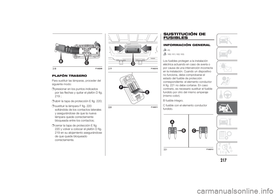 FIAT DUCATO 2014 Manual de Empleo y Cuidado (in Spanish) PLAFÓN TRASERO
Para sustituir las lámparas, proceder del
siguiente modo:❒presionar en los puntos indicados
por las flechas y quitar el plafón D fig.
219 ;
❒abrir la tapa de protección E fig. 2 FIAT DUCATO 2014 Manual de Empleo y Cuidado (in Spanish) PLAFÓN TRASERO
Para sustituir las lámparas, proceder del
siguiente modo:❒presionar en los puntos indicados
por las flechas y quitar el plafón D fig.
219 ;
❒abrir la tapa de protección E fig. 2