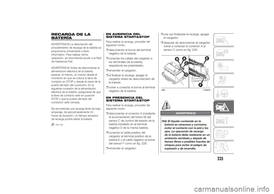 FIAT DUCATO 2014 Manual de Empleo y Cuidado (in Spanish) RECARGA DE LA
BATERÍAADVERTENCIA La descripción del
procedimiento de recarga de la batería se
proporciona únicamente a título
informativo. Para realizar dicha
operación, se recomienda acudir a l FIAT DUCATO 2014 Manual de Empleo y Cuidado (in Spanish) RECARGA DE LA
BATERÍAADVERTENCIA La descripción del
procedimiento de recarga de la batería se
proporciona únicamente a título
informativo. Para realizar dicha
operación, se recomienda acudir a l