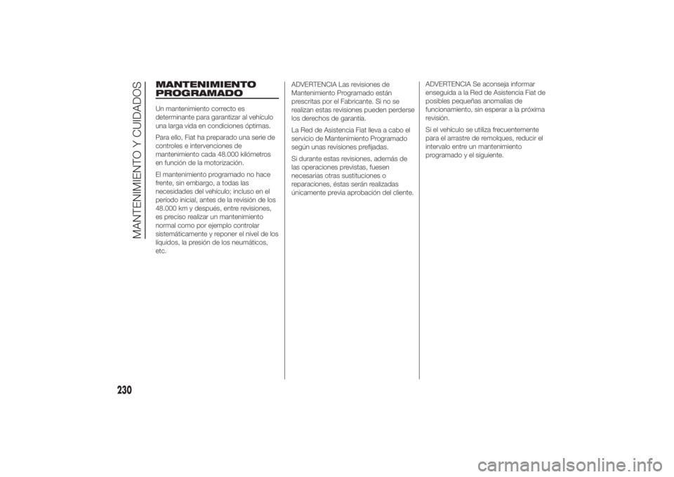 FIAT DUCATO 2014 Manual de Empleo y Cuidado (in Spanish) MANTENIMIENTO
PROGRAMADOUn mantenimiento correcto es
determinante para garantizar al vehículo
una larga vida en condiciones óptimas.
Para ello, Fiat ha preparado una serie de
controles e intervencio FIAT DUCATO 2014 Manual de Empleo y Cuidado (in Spanish) MANTENIMIENTO
PROGRAMADOUn mantenimiento correcto es
determinante para garantizar al vehículo
una larga vida en condiciones óptimas.
Para ello, Fiat ha preparado una serie de
controles e intervencio