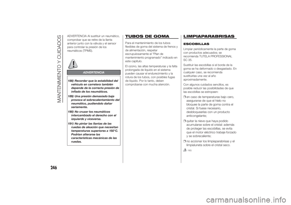 FIAT DUCATO 2014 Manual de Empleo y Cuidado (in Spanish) ADVERTENCIA Al sustituir un neumático,
comprobar que se retire de la llanta
anterior junto con la válvula y el sensor
para controlar la presión de los
neumáticos (TPMS).
ADVERTENCIA
188) Recordar FIAT DUCATO 2014 Manual de Empleo y Cuidado (in Spanish) ADVERTENCIA Al sustituir un neumático,
comprobar que se retire de la llanta
anterior junto con la válvula y el sensor
para controlar la presión de los
neumáticos (TPMS).
ADVERTENCIA
188) Recordar