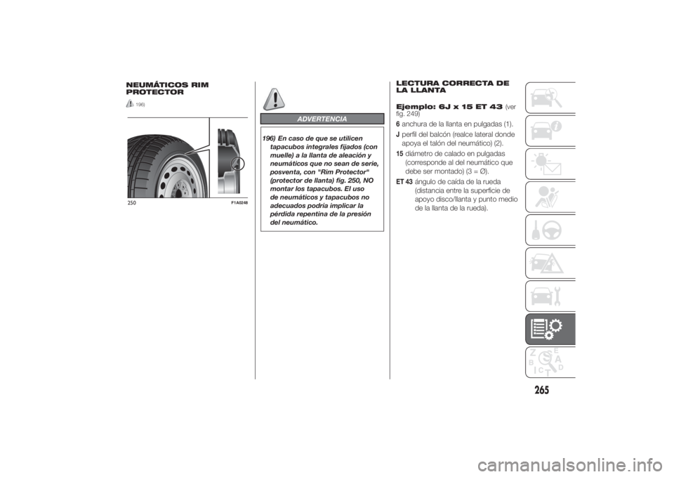 FIAT DUCATO 2014  Manual de Empleo y Cuidado (in Spanish) NEUMÁTICOS RIM
PROTECTOR
196)
ADVERTENCIA
196) En caso de que se utilicen
tapacubos integrales fijados (con
muelle) a la llanta de aleación y
neumáticos que no sean de serie,
posventa, con "Rim