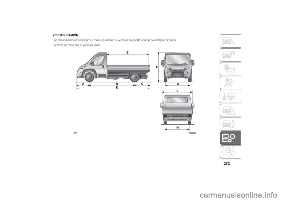 FIAT DUCATO 2014  Manual de Empleo y Cuidado (in Spanish) VERSIÓN CAMIÓN
Las dimensiones se expresan en mm y se refieren al vehículo equipado con los neumáticos de serie.
La altura se mide con el vehículo vacío.
253
F1A0329
273 