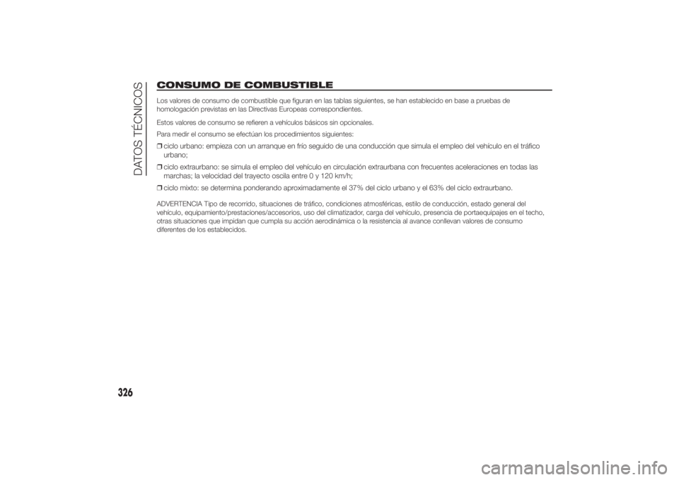 FIAT DUCATO 2014 Manual de Empleo y Cuidado (in Spanish) CONSUMO DE COMBUSTIBLELos valores de consumo de combustible que figuran en las tablas siguientes, se han establecido en base a pruebas de
homologación previstas en las Directivas Europeas correspondi FIAT DUCATO 2014 Manual de Empleo y Cuidado (in Spanish) CONSUMO DE COMBUSTIBLELos valores de consumo de combustible que figuran en las tablas siguientes, se han establecido en base a pruebas de
homologación previstas en las Directivas Europeas correspondi