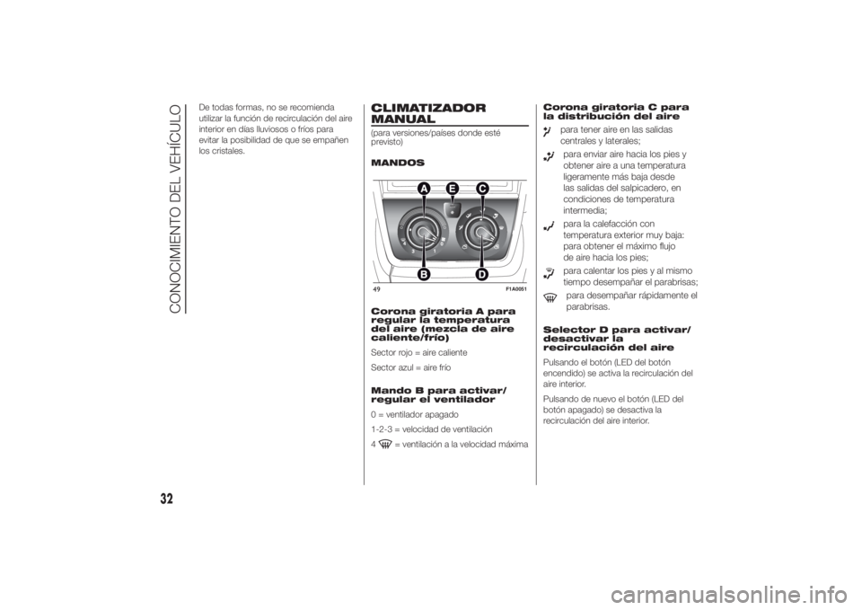 FIAT DUCATO 2014  Manual de Empleo y Cuidado (in Spanish) De todas formas, no se recomienda
utilizar la función de recirculación del aire
interior en días lluviosos o fríos para
evitar la posibilidad de que se empañen
los cristales.
CLIMATIZADOR
MANUAL(