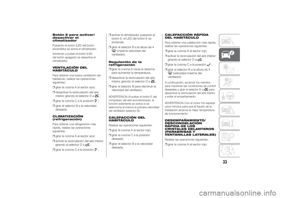 FIAT DUCATO 2014  Manual de Empleo y Cuidado (in Spanish) Botón E para activar/
desactivar el
climatizador
Pulsando el botón (LED del botón
encendido) se activa el climatizador.
Volviendo a pulsar el botón (LED
del botón apagado) se desactiva el
climati
