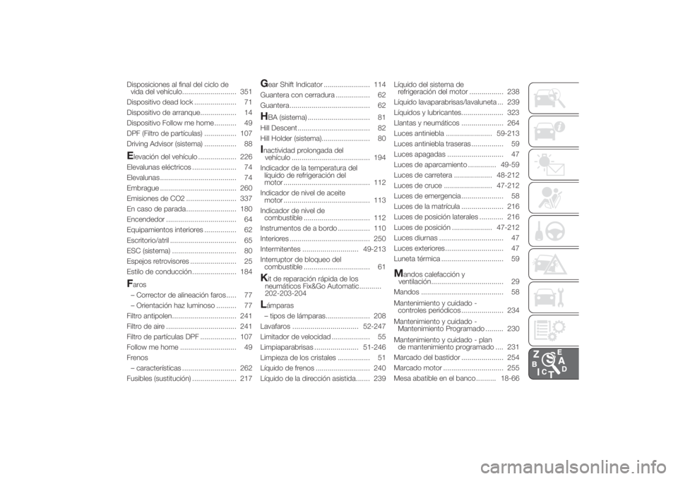 FIAT DUCATO 2014  Manual de Empleo y Cuidado (in Spanish) Disposiciones al final del ciclo de
vida del vehículo........................... 351
Dispositivo dead lock ..................... 71
Dispositivo de arranque.................. 14
Dispositivo Follow me 