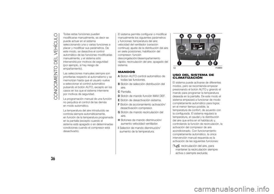 FIAT DUCATO 2014  Manual de Empleo y Cuidado (in Spanish) Todas estas funciones pueden
modificarse manualmente, es decir se
puede actuar en el sistema
seleccionando una o varias funciones a
placer y modificar sus parámetros. De
este modo, se desactiva el co