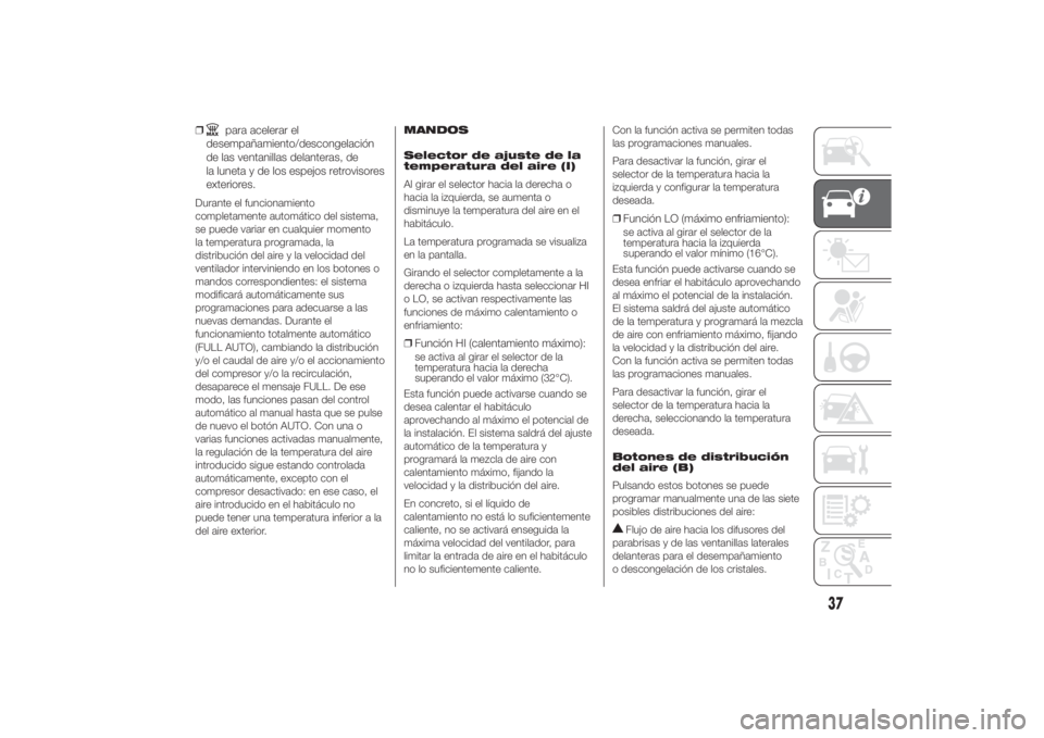 FIAT DUCATO 2014 Manual de Empleo y Cuidado (in Spanish) ❒
para acelerar el
desempañamiento/descongelación
de las ventanillas delanteras, de
la luneta y de los espejos retrovisores
exteriores.
Durante el funcionamiento
completamente automático del sist FIAT DUCATO 2014 Manual de Empleo y Cuidado (in Spanish) ❒
para acelerar el
desempañamiento/descongelación
de las ventanillas delanteras, de
la luneta y de los espejos retrovisores
exteriores.
Durante el funcionamiento
completamente automático del sist