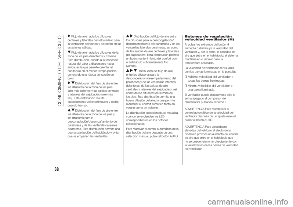 FIAT DUCATO 2014 Manual de Empleo y Cuidado (in Spanish) Flujo de aire hacia los difusores
centrales y laterales del salpicadero para
la ventilación del tronco y del rostro en las
estaciones cálidas.Flujo de aire hacia los difusores de la
zona de los pies FIAT DUCATO 2014 Manual de Empleo y Cuidado (in Spanish) Flujo de aire hacia los difusores
centrales y laterales del salpicadero para
la ventilación del tronco y del rostro en las
estaciones cálidas.Flujo de aire hacia los difusores de la
zona de los pies