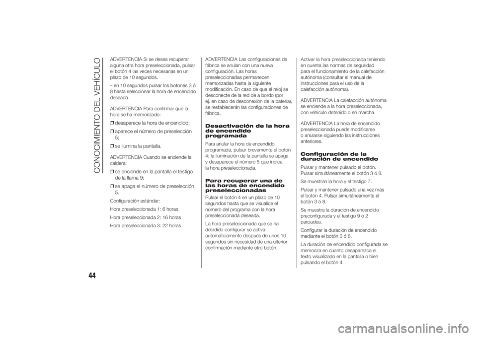 FIAT DUCATO 2014 Manual de Empleo y Cuidado (in Spanish) ADVERTENCIA Si se desea recuperar
alguna otra hora preseleccionada, pulsar
el botón 4 las veces necesarias en un
plazo de 10 segundos.
– en 10 segundos pulsar los botones 3 ó
8 hasta seleccionar l FIAT DUCATO 2014 Manual de Empleo y Cuidado (in Spanish) ADVERTENCIA Si se desea recuperar
alguna otra hora preseleccionada, pulsar
el botón 4 las veces necesarias en un
plazo de 10 segundos.
– en 10 segundos pulsar los botones 3 ó
8 hasta seleccionar l