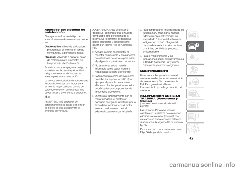 FIAT DUCATO 2014 Manual de Empleo y Cuidado (in Spanish) Apagado del sistema de
calefacción
El apagado, en función del tipo de
encendido (automático o manual), puede
ser:❒automáticoal final de la duración
programada; al terminar el tiempo
configurado FIAT DUCATO 2014 Manual de Empleo y Cuidado (in Spanish) Apagado del sistema de
calefacción
El apagado, en función del tipo de
encendido (automático o manual), puede
ser:❒automáticoal final de la duración
programada; al terminar el tiempo
configurado
