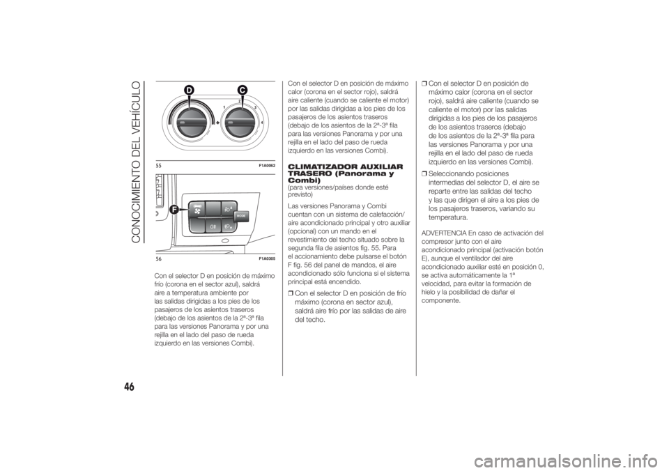 FIAT DUCATO 2014  Manual de Empleo y Cuidado (in Spanish) Con el selector D en posición de máximo
frío (corona en el sector azul), saldrá
aire a temperatura ambiente por
las salidas dirigidas a los pies de los
pasajeros de los asientos traseros
(debajo d
