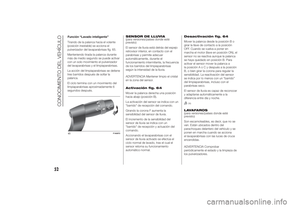 FIAT DUCATO 2014  Manual de Empleo y Cuidado (in Spanish) Tirando de la palanca hacia el volante
(posición inestable) se acciona el
pulverizador del lavaparabrisas fig. 65.
Manteniendo tirada la palanca durante
más de medio segundo se puede activar
con un 