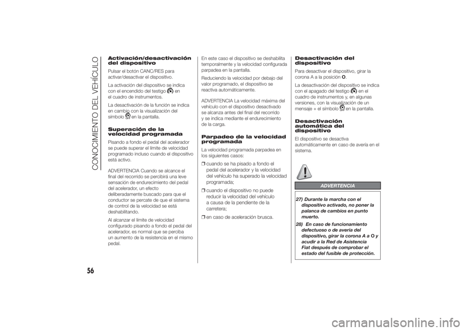 FIAT DUCATO 2014 Manual de Empleo y Cuidado (in Spanish) Activación/desactivación
del dispositivo
Pulsar el botón CANC/RES para
activar/desactivar el dispositivo.
La activación del dispositivo se indica
con el encendido del testigo
en
el cuadro de instr FIAT DUCATO 2014 Manual de Empleo y Cuidado (in Spanish) Activación/desactivación
del dispositivo
Pulsar el botón CANC/RES para
activar/desactivar el dispositivo.
La activación del dispositivo se indica
con el encendido del testigo
en
el cuadro de instr