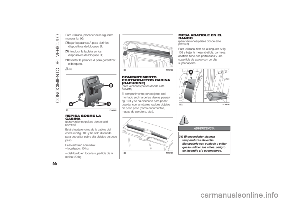 FIAT DUCATO 2014 Manual de Empleo y Cuidado (in Spanish) ❒bajar la palanca A para abrir los
dispositivos de bloqueo B;
❒introducir la tableta en los
dispositivos de bloqueo B;
❒levantar la palanca A para garantizar
el bloqueo.
33)
REPISA SOBRE LA
CABI FIAT DUCATO 2014 Manual de Empleo y Cuidado (in Spanish) ❒bajar la palanca A para abrir los
dispositivos de bloqueo B;
❒introducir la tableta en los
dispositivos de bloqueo B;
❒levantar la palanca A para garantizar
el bloqueo.
33)
REPISA SOBRE LA
CABI