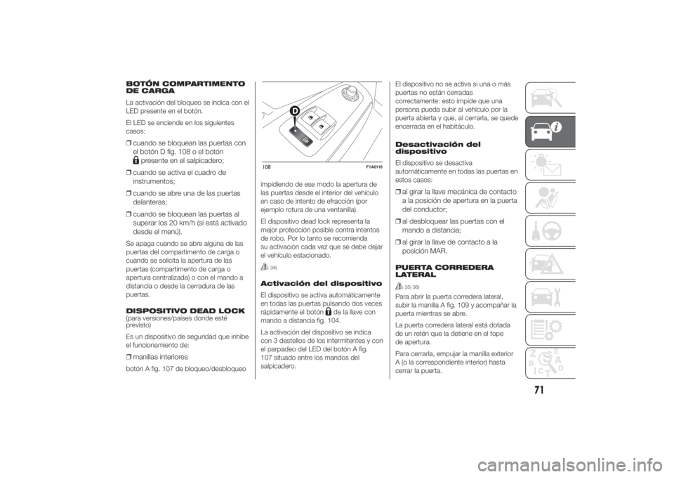 FIAT DUCATO 2014 Manual de Empleo y Cuidado (in Spanish) BOTÓN COMPARTIMENTO
DE CARGA
La activación del bloqueo se indica con el
LED presente en el botón.
El LED se enciende en los siguientes
casos:❒cuando se bloquean las puertas con
el botón D fig. 1 FIAT DUCATO 2014 Manual de Empleo y Cuidado (in Spanish) BOTÓN COMPARTIMENTO
DE CARGA
La activación del bloqueo se indica con el
LED presente en el botón.
El LED se enciende en los siguientes
casos:❒cuando se bloquean las puertas con
el botón D fig. 1