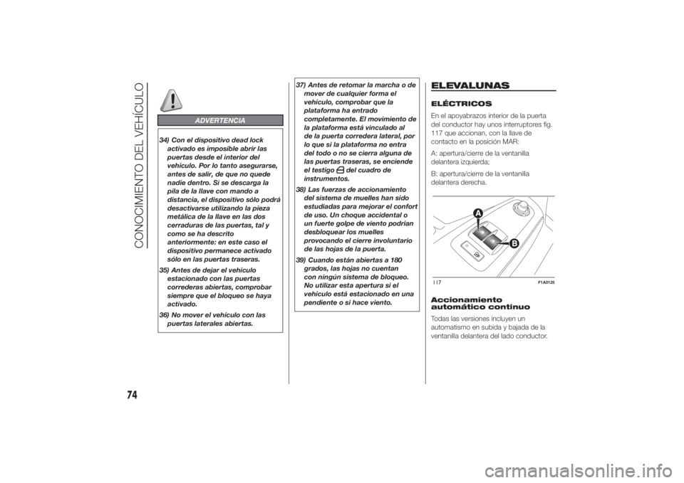FIAT DUCATO 2014 Manual de Empleo y Cuidado (in Spanish) ADVERTENCIA
34) Con el dispositivo dead lock
activado es imposible abrir las
puertas desde el interior del
vehículo. Por lo tanto asegurarse,
antes de salir, de que no quede
nadie dentro. Si se desca FIAT DUCATO 2014 Manual de Empleo y Cuidado (in Spanish) ADVERTENCIA
34) Con el dispositivo dead lock
activado es imposible abrir las
puertas desde el interior del
vehículo. Por lo tanto asegurarse,
antes de salir, de que no quede
nadie dentro. Si se desca