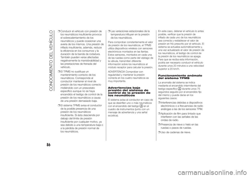 FIAT DUCATO 2014 Manual de Empleo y Cuidado (in Spanish) ❒Conducir el vehículo con presión de
los neumáticos insuficiente provoca
el sobrecalentamiento de los
neumáticos y puede ocasionar una
avería de los mismos. Una presión de
inflado insuficiente FIAT DUCATO 2014 Manual de Empleo y Cuidado (in Spanish) ❒Conducir el vehículo con presión de
los neumáticos insuficiente provoca
el sobrecalentamiento de los
neumáticos y puede ocasionar una
avería de los mismos. Una presión de
inflado insuficiente