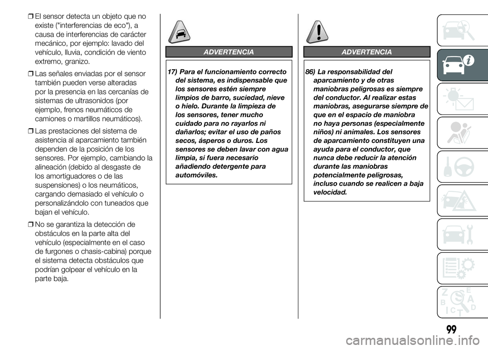 FIAT DUCATO 2015 Manual de Empleo y Cuidado (in Spanish) ❒El sensor detecta un objeto que no
existe ("interferencias de eco"), a
causa de interferencias de carácter
mecánico, por ejemplo: lavado del
vehículo, lluvia, condición de viento
extrem FIAT DUCATO 2015 Manual de Empleo y Cuidado (in Spanish) ❒El sensor detecta un objeto que no
existe ("interferencias de eco"), a
causa de interferencias de carácter
mecánico, por ejemplo: lavado del
vehículo, lluvia, condición de viento
extrem