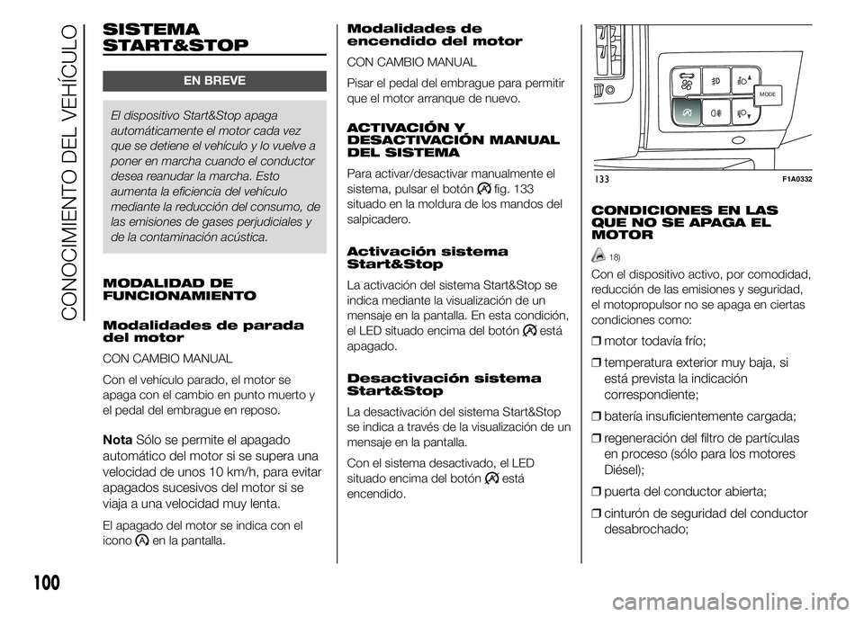 FIAT DUCATO 2015 Manual de Empleo y Cuidado (in Spanish) SISTEMA
START&STOP
EN BREVE
El dispositivo Start&Stop apaga
automáticamente el motor cada vez
que se detiene el vehículo y lo vuelve a
poner en marcha cuando el conductor
desea reanudar la marcha. E FIAT DUCATO 2015 Manual de Empleo y Cuidado (in Spanish) SISTEMA
START&STOP
EN BREVE
El dispositivo Start&Stop apaga
automáticamente el motor cada vez
que se detiene el vehículo y lo vuelve a
poner en marcha cuando el conductor
desea reanudar la marcha. E