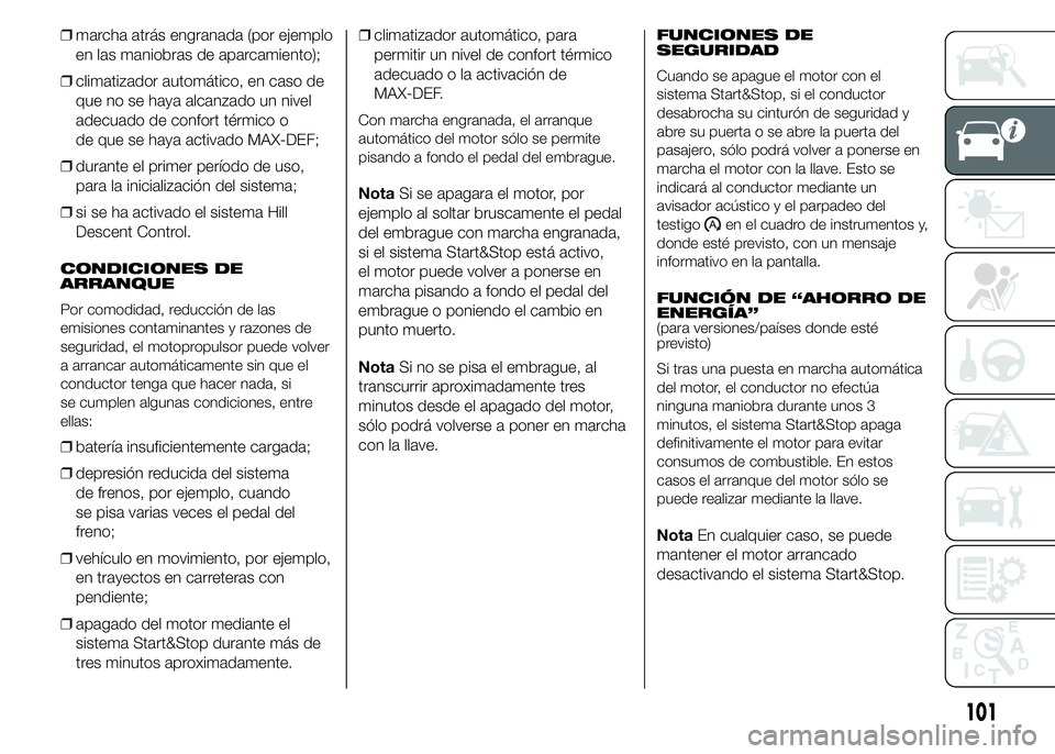 FIAT DUCATO 2015  Manual de Empleo y Cuidado (in Spanish) ❒marcha atrás engranada (por ejemplo
en las maniobras de aparcamiento);
❒climatizador automático, en caso de
que no se haya alcanzado un nivel
adecuado de confort térmico o
de que se haya activ