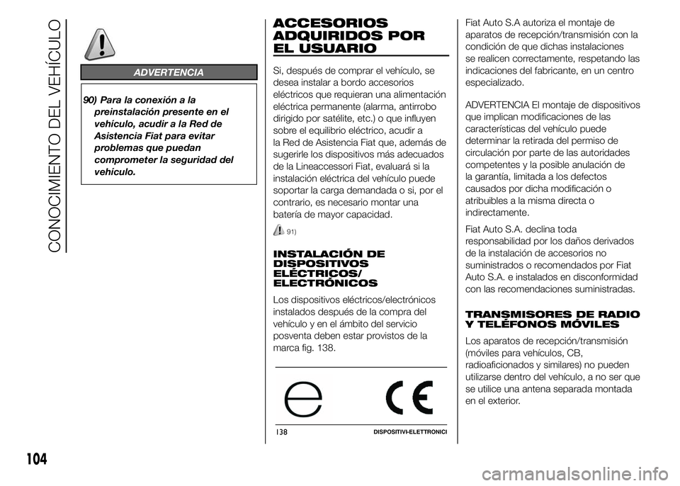 FIAT DUCATO 2015  Manual de Empleo y Cuidado (in Spanish) ADVERTENCIA
90) Para la conexión a la
preinstalación presente en el
vehículo, acudir a la Red de
Asistencia Fiat para evitar
problemas que puedan
comprometer la seguridad del
vehículo.
ACCESORIOS
