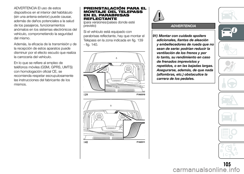 FIAT DUCATO 2015 Manual de Empleo y Cuidado (in Spanish) ADVERTENCIA El uso de estos
dispositivos en el interior del habitáculo
(sin una antena exterior) puede causar,
además de daños potenciales a la salud
de los pasajeros, funcionamientos
anómalos en FIAT DUCATO 2015 Manual de Empleo y Cuidado (in Spanish) ADVERTENCIA El uso de estos
dispositivos en el interior del habitáculo
(sin una antena exterior) puede causar,
además de daños potenciales a la salud
de los pasajeros, funcionamientos
anómalos en