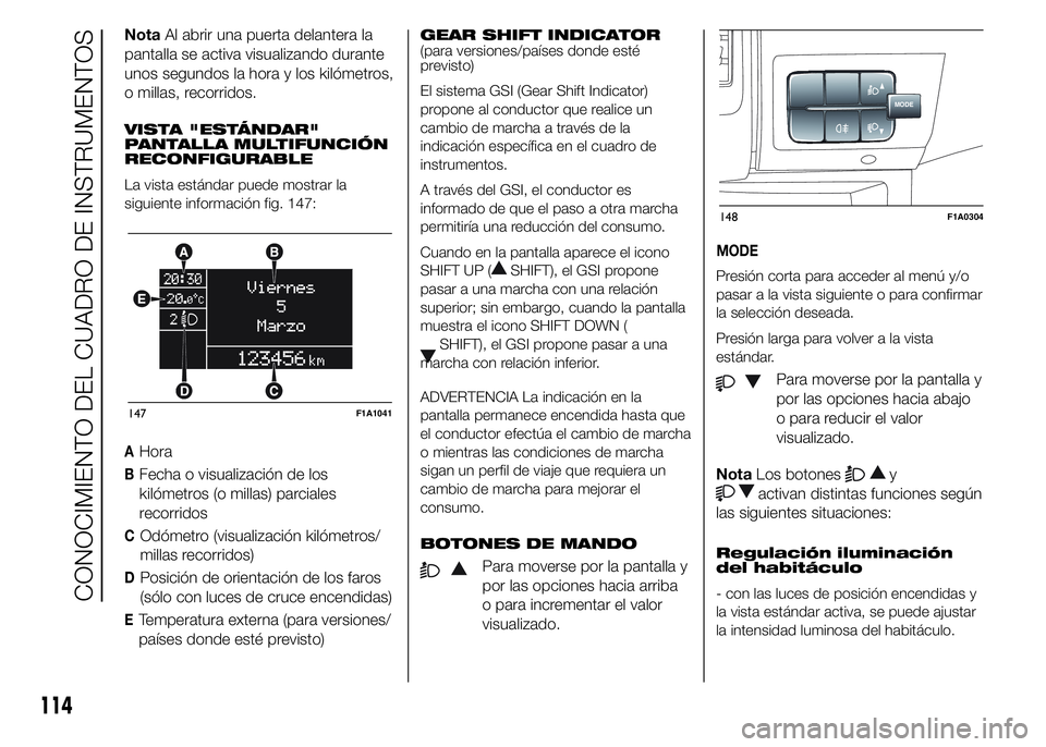FIAT DUCATO 2015 Manual de Empleo y Cuidado (in Spanish) NotaAl abrir una puerta delantera la
pantalla se activa visualizando durante
unos segundos la hora y los kilómetros,
o millas, recorridos.
VISTA "ESTÁNDAR"
PANTALLA MULTIFUNCIÓN
RECONFIGURA FIAT DUCATO 2015 Manual de Empleo y Cuidado (in Spanish) NotaAl abrir una puerta delantera la
pantalla se activa visualizando durante
unos segundos la hora y los kilómetros,
o millas, recorridos.
VISTA "ESTÁNDAR"
PANTALLA MULTIFUNCIÓN
RECONFIGURA