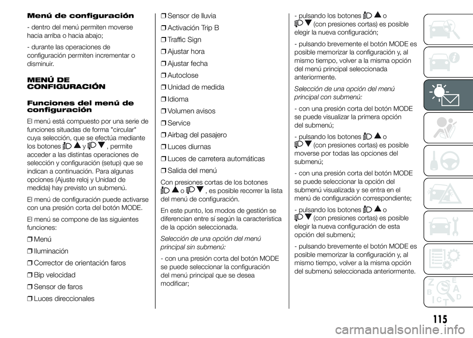 FIAT DUCATO 2015 Manual de Empleo y Cuidado (in Spanish) Menú de configuración
- dentro del menú permiten moverse
hacia arriba o hacia abajo;
- durante las operaciones de
configuración permiten incrementar o
disminuir.
MENÚ DE
CONFIGURACIÓN
Funciones FIAT DUCATO 2015 Manual de Empleo y Cuidado (in Spanish) Menú de configuración
- dentro del menú permiten moverse
hacia arriba o hacia abajo;
- durante las operaciones de
configuración permiten incrementar o
disminuir.
MENÚ DE
CONFIGURACIÓN
Funciones