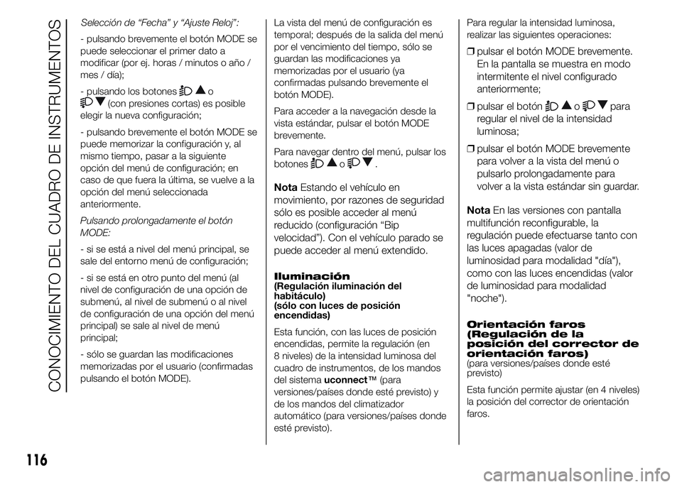 FIAT DUCATO 2015 Manual de Empleo y Cuidado (in Spanish) - pulsando brevemente el botón MODE se
puede seleccionar el primer dato a
modificar (por ej. horas / minutos o año /
mes / día);
- pulsando los botones
o
(con presiones cortas) es posible
elegir la FIAT DUCATO 2015 Manual de Empleo y Cuidado (in Spanish) - pulsando brevemente el botón MODE se
puede seleccionar el primer dato a
modificar (por ej. horas / minutos o año /
mes / día);
- pulsando los botones
o
(con presiones cortas) es posible
elegir la