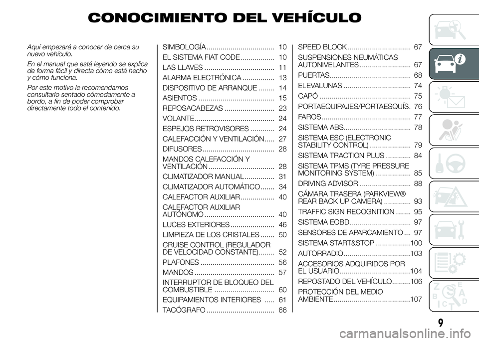 FIAT DUCATO 2015  Manual de Empleo y Cuidado (in Spanish) CONOCIMIENTO DEL VEHÍCULO
Aquí empezará a conocer de cerca su
nuevo vehículo.
En el manual que está leyendo se explica
de forma fácil y directa cómo está hecho
y cómo funciona.
Por este motiv