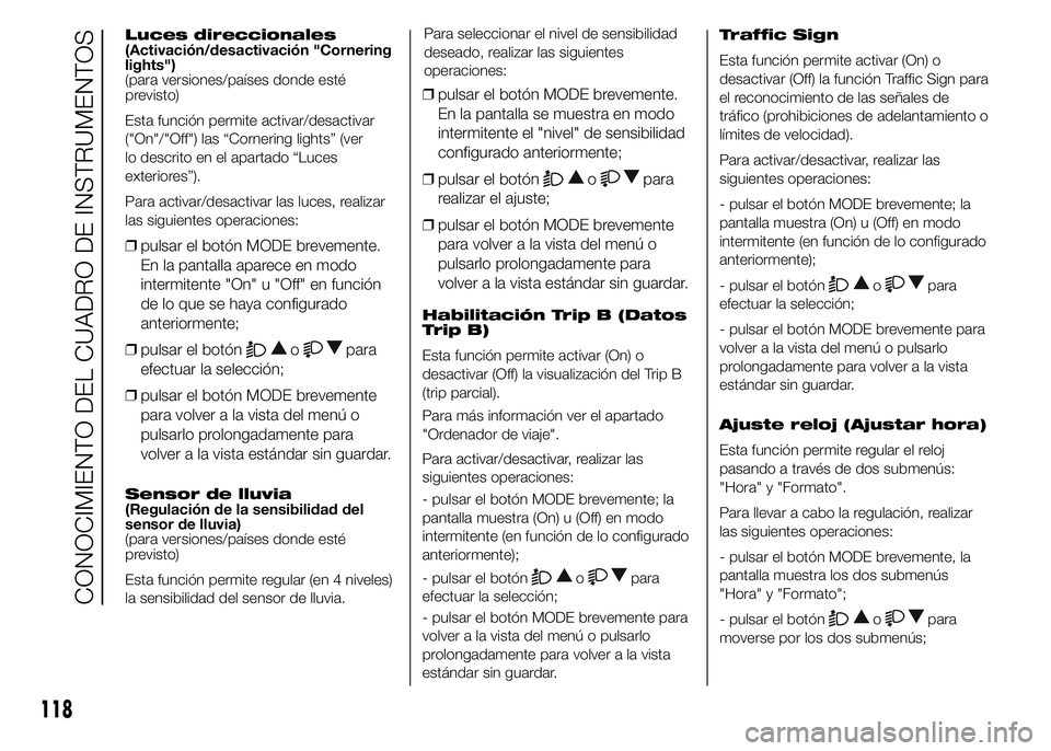 FIAT DUCATO 2015 Manual de Empleo y Cuidado (in Spanish) Luces direccionales
(Activación/desactivación "Cornering
lights")
(para versiones/países donde esté
previsto)
Esta función permite activar/desactivar
("On"/"Off") las “C FIAT DUCATO 2015 Manual de Empleo y Cuidado (in Spanish) Luces direccionales
(Activación/desactivación "Cornering
lights")
(para versiones/países donde esté
previsto)
Esta función permite activar/desactivar
("On"/"Off") las “C