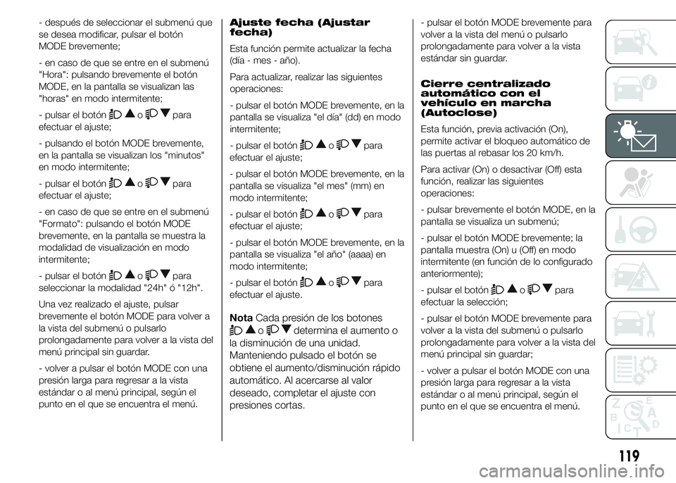 FIAT DUCATO 2015 Manual de Empleo y Cuidado (in Spanish) - después de seleccionar el submenú que
se desea modificar, pulsar el botón
MODE brevemente;
- en caso de que se entre en el submenú
"Hora": pulsando brevemente el botón
MODE, en la panta FIAT DUCATO 2015 Manual de Empleo y Cuidado (in Spanish) - después de seleccionar el submenú que
se desea modificar, pulsar el botón
MODE brevemente;
- en caso de que se entre en el submenú
"Hora": pulsando brevemente el botón
MODE, en la panta