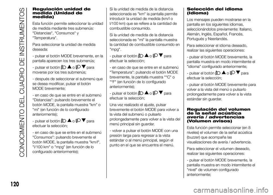 FIAT DUCATO 2015 Manual de Empleo y Cuidado (in Spanish) Regulación unidad de
medida (Unidad de
medida)
Esta función permite seleccionar la unidad
de medida mediante tres submenús:
"Distancias", "Consumos" y
"Temperatura".
Para se FIAT DUCATO 2015 Manual de Empleo y Cuidado (in Spanish) Regulación unidad de
medida (Unidad de
medida)
Esta función permite seleccionar la unidad
de medida mediante tres submenús:
"Distancias", "Consumos" y
"Temperatura".
Para se