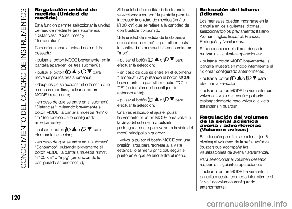 FIAT DUCATO 2015  Manual de Empleo y Cuidado (in Spanish) Regulación unidad de
medida (Unidad de
medida)
Esta función permite seleccionar la unidad
de medida mediante tres submenús:
"Distancias", "Consumos" y
"Temperatura".
Para se