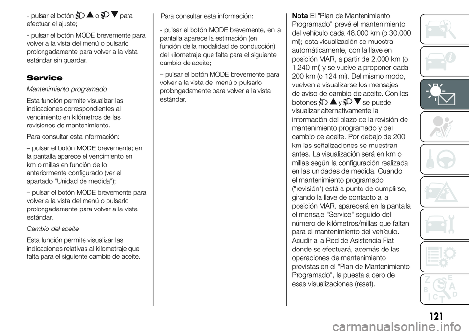 FIAT DUCATO 2015 Manual de Empleo y Cuidado (in Spanish) - pulsar el botónopara
efectuar el ajuste;
- pulsar el botón MODE brevemente para
volver a la vista del menú o pulsarlo
prolongadamente para volver a la vista
estándar sin guardar.
Service
Manteni FIAT DUCATO 2015 Manual de Empleo y Cuidado (in Spanish) - pulsar el botónopara
efectuar el ajuste;
- pulsar el botón MODE brevemente para
volver a la vista del menú o pulsarlo
prolongadamente para volver a la vista
estándar sin guardar.
Service
Manteni