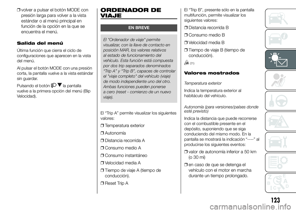 FIAT DUCATO 2015 Manual de Empleo y Cuidado (in Spanish) ❒volver a pulsar el botón MODE con
presión larga para volver a la vista
estándar o al menú principal en
función de la opción en la que se
encuentra el menú.
Salida del menú
Última función FIAT DUCATO 2015 Manual de Empleo y Cuidado (in Spanish) ❒volver a pulsar el botón MODE con
presión larga para volver a la vista
estándar o al menú principal en
función de la opción en la que se
encuentra el menú.
Salida del menú
Última función
