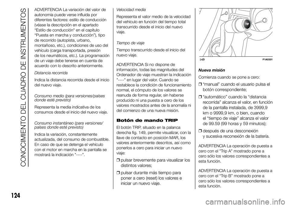 FIAT DUCATO 2015 Manual de Empleo y Cuidado (in Spanish) ADVERTENCIA La variación del valor de
autonomía puede verse influida por
diferentes factores: estilo de conducción
(véase la descripción en el apartado
“Estilo de conducción" en el capítu FIAT DUCATO 2015 Manual de Empleo y Cuidado (in Spanish) ADVERTENCIA La variación del valor de
autonomía puede verse influida por
diferentes factores: estilo de conducción
(véase la descripción en el apartado
“Estilo de conducción" en el capítu