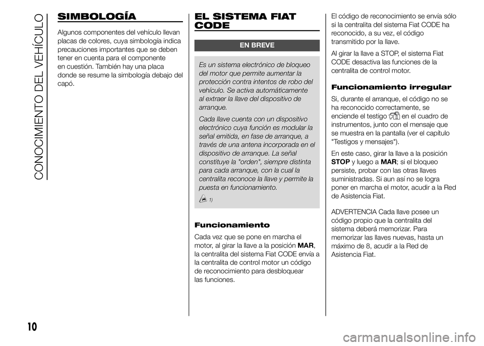 FIAT DUCATO 2015  Manual de Empleo y Cuidado (in Spanish) SIMBOLOGÍA
Algunos componentes del vehículo llevan
placas de colores, cuya simbología indica
precauciones importantes que se deben
tener en cuenta para el componente
en cuestión. También hay una 