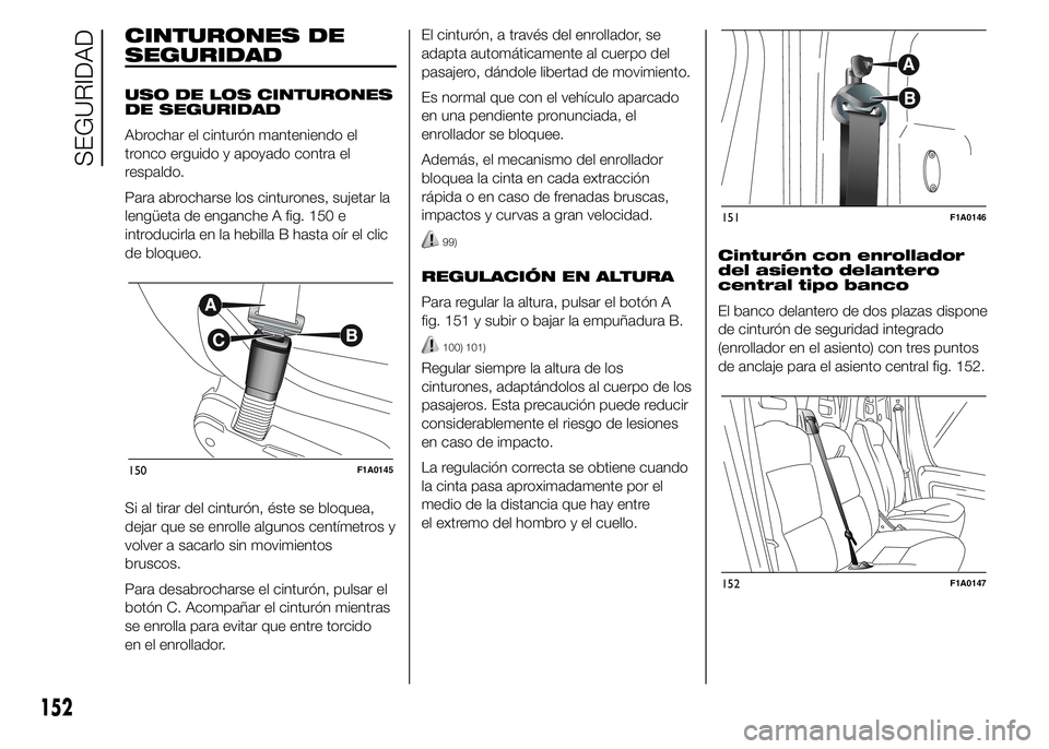 FIAT DUCATO 2015 Manual de Empleo y Cuidado (in Spanish) CINTURONES DE
SEGURIDAD
USO DE LOS CINTURONES
DE SEGURIDAD
Abrochar el cinturón manteniendo el
tronco erguido y apoyado contra el
respaldo.
Para abrocharse los cinturones, sujetar la
lengüeta de eng FIAT DUCATO 2015 Manual de Empleo y Cuidado (in Spanish) CINTURONES DE
SEGURIDAD
USO DE LOS CINTURONES
DE SEGURIDAD
Abrochar el cinturón manteniendo el
tronco erguido y apoyado contra el
respaldo.
Para abrocharse los cinturones, sujetar la
lengüeta de eng