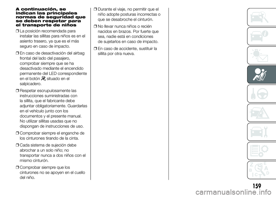FIAT DUCATO 2015 Manual de Empleo y Cuidado (in Spanish) A continuación, se
indican las principales
normas de seguridad que
se deben respetar para
el transporte de niños
❒La posición recomendada para
instalar las sillitas para niños es en el
asiento t FIAT DUCATO 2015 Manual de Empleo y Cuidado (in Spanish) A continuación, se
indican las principales
normas de seguridad que
se deben respetar para
el transporte de niños
❒La posición recomendada para
instalar las sillitas para niños es en el
asiento t