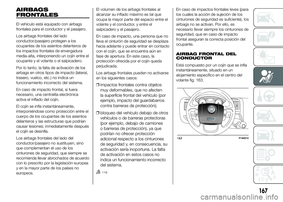 FIAT DUCATO 2015 Manual de Empleo y Cuidado (in Spanish) AIRBAGS
FRONTALES
El vehículo está equipado con airbags
frontales para el conductor y el pasajero.
Los airbags frontales del lado
conductor/pasajero protegen a los
ocupantes de los asientos delanter FIAT DUCATO 2015 Manual de Empleo y Cuidado (in Spanish) AIRBAGS
FRONTALES
El vehículo está equipado con airbags
frontales para el conductor y el pasajero.
Los airbags frontales del lado
conductor/pasajero protegen a los
ocupantes de los asientos delanter
