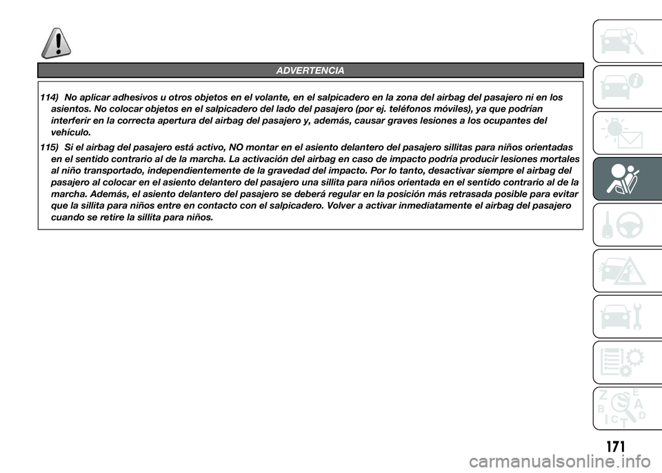 FIAT DUCATO 2015 Manual de Empleo y Cuidado (in Spanish) ADVERTENCIA
114) No aplicar adhesivos u otros objetos en el volante, en el salpicadero en la zona del airbag del pasajero ni en los
asientos. No colocar objetos en el salpicadero del lado del pasajero FIAT DUCATO 2015 Manual de Empleo y Cuidado (in Spanish) ADVERTENCIA
114) No aplicar adhesivos u otros objetos en el volante, en el salpicadero en la zona del airbag del pasajero ni en los
asientos. No colocar objetos en el salpicadero del lado del pasajero