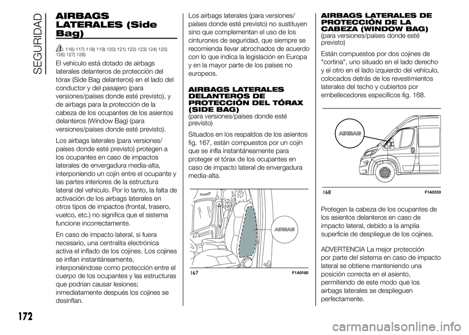 FIAT DUCATO 2015  Manual de Empleo y Cuidado (in Spanish) AIRBAGS
LATERALES (Side
Bag)
116) 117) 118) 119) 120) 121) 122) 123) 124) 125)
126) 127) 128)
El vehículo está dotado de airbags
laterales delanteros de protección del
tórax (Side Bag delanteros) 
