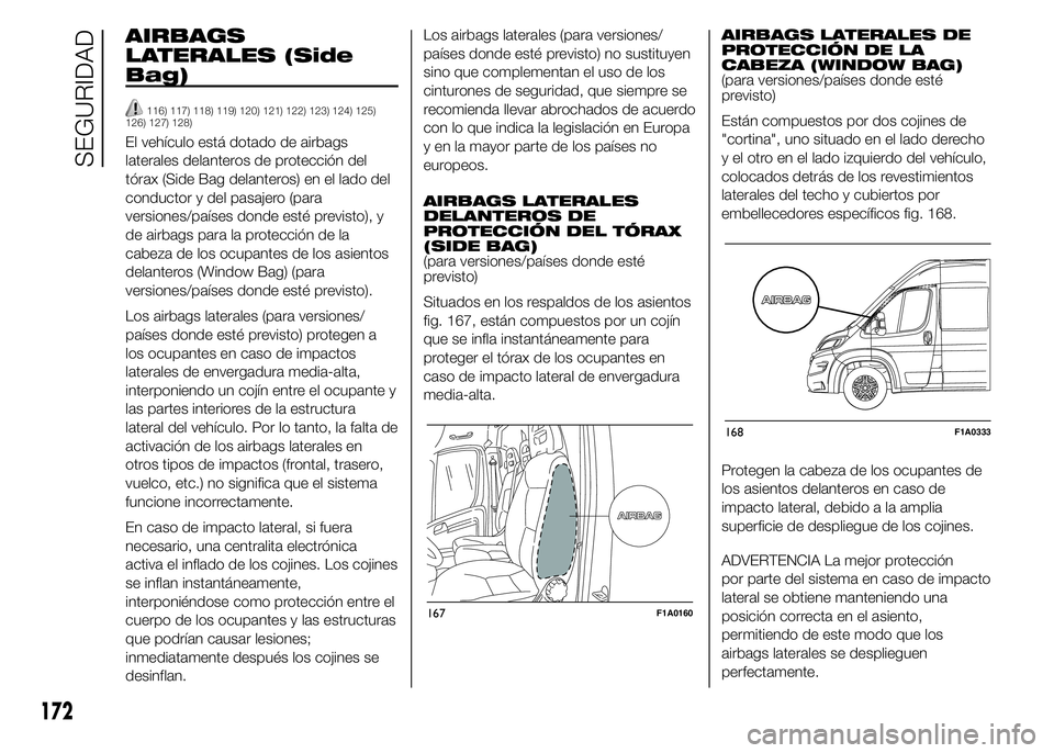 FIAT DUCATO 2015 Manual de Empleo y Cuidado (in Spanish) AIRBAGS
LATERALES (Side
Bag)
116) 117) 118) 119) 120) 121) 122) 123) 124) 125)
126) 127) 128)
El vehículo está dotado de airbags
laterales delanteros de protección del
tórax (Side Bag delanteros) FIAT DUCATO 2015 Manual de Empleo y Cuidado (in Spanish) AIRBAGS
LATERALES (Side
Bag)
116) 117) 118) 119) 120) 121) 122) 123) 124) 125)
126) 127) 128)
El vehículo está dotado de airbags
laterales delanteros de protección del
tórax (Side Bag delanteros)