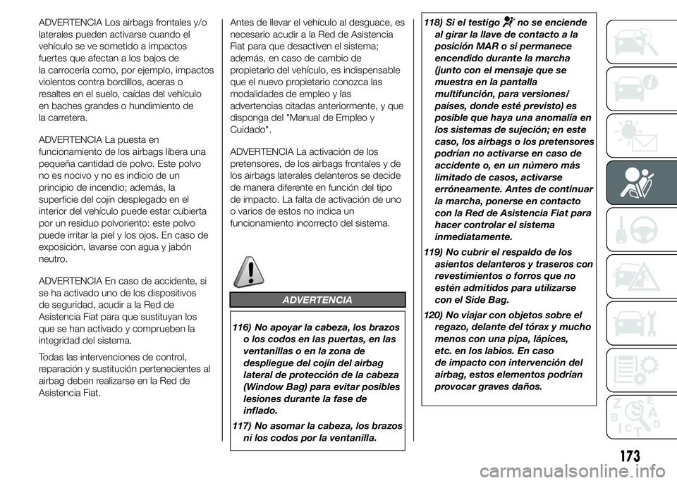 FIAT DUCATO 2015 Manual de Empleo y Cuidado (in Spanish) ADVERTENCIA Los airbags frontales y/o
laterales pueden activarse cuando el
vehículo se ve sometido a impactos
fuertes que afectan a los bajos de
la carrocería como, por ejemplo, impactos
violentos c FIAT DUCATO 2015 Manual de Empleo y Cuidado (in Spanish) ADVERTENCIA Los airbags frontales y/o
laterales pueden activarse cuando el
vehículo se ve sometido a impactos
fuertes que afectan a los bajos de
la carrocería como, por ejemplo, impactos
violentos c