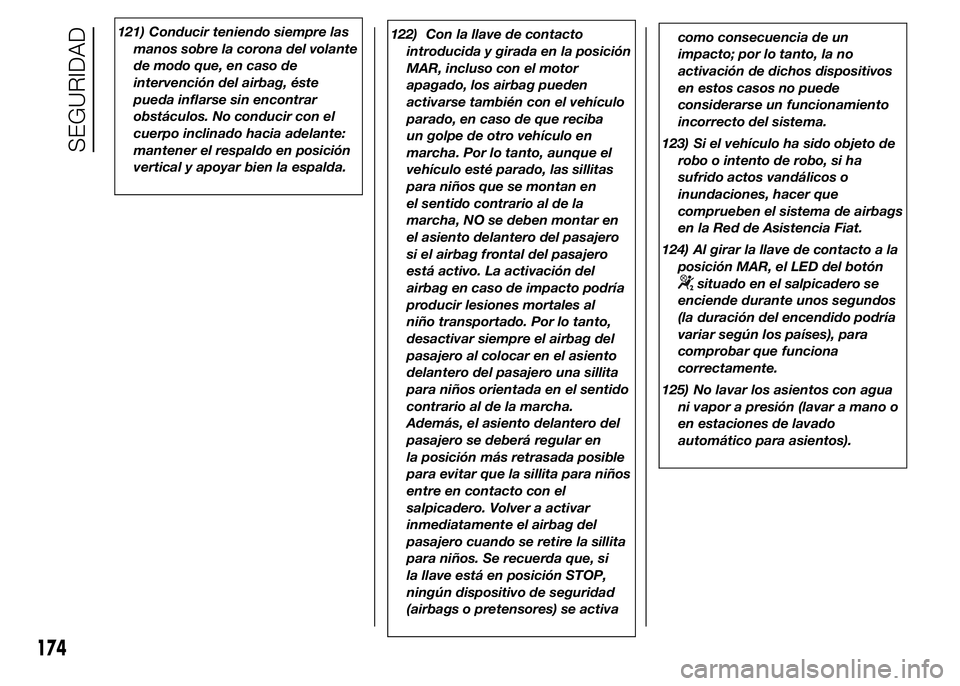 FIAT DUCATO 2015 Manual de Empleo y Cuidado (in Spanish) 121) Conducir teniendo siempre las
manos sobre la corona del volante
de modo que, en caso de
intervención del airbag, éste
pueda inflarse sin encontrar
obstáculos. No conducir con el
cuerpo inclina FIAT DUCATO 2015 Manual de Empleo y Cuidado (in Spanish) 121) Conducir teniendo siempre las
manos sobre la corona del volante
de modo que, en caso de
intervención del airbag, éste
pueda inflarse sin encontrar
obstáculos. No conducir con el
cuerpo inclina
