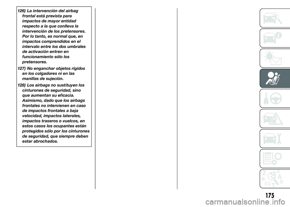 FIAT DUCATO 2015 Manual de Empleo y Cuidado (in Spanish) 126) La intervención del airbag
frontal está prevista para
impactos de mayor entidad
respecto a la que conlleva la
intervención de los pretensores.
Por lo tanto, es normal que, en
impactos comprend FIAT DUCATO 2015 Manual de Empleo y Cuidado (in Spanish) 126) La intervención del airbag
frontal está prevista para
impactos de mayor entidad
respecto a la que conlleva la
intervención de los pretensores.
Por lo tanto, es normal que, en
impactos comprend